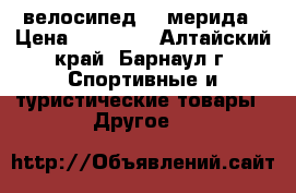 велосипед    мерида › Цена ­ 17 000 - Алтайский край, Барнаул г. Спортивные и туристические товары » Другое   